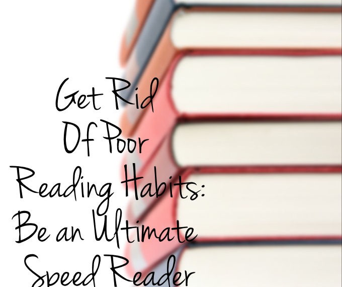 Get Rid of Poor Reading Habits: Be an Ultimate Speed Reader