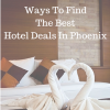 6 Ways To Find The Best Hotel Deals In Phoenix