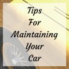 Tips for Maintaining Your Car