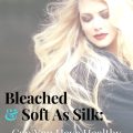 Bleached And Soft As Silk: Can You Have Healthy Bleached Hair?