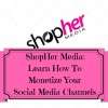ShopHer Media: Monetize Your Social Channels