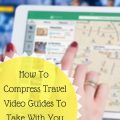 How To Compress Travel Video Guides To Take With You