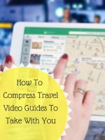 How To Compress Travel Video Guides To Take With You