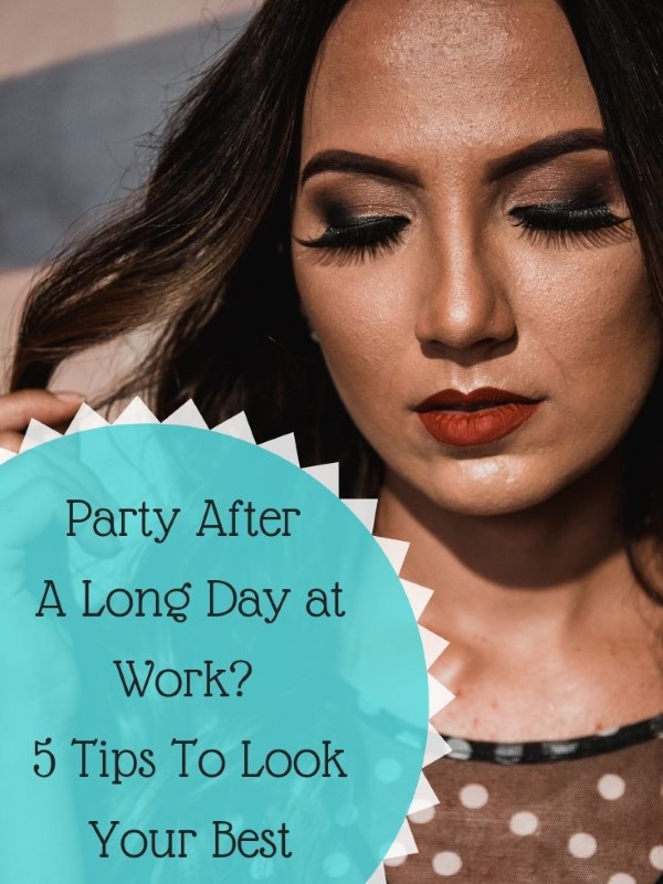 Party After A Long Day at Work? 5 Tips To Look Your Best