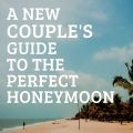 A New Couple's Guide To The Perfect Honeymoon