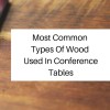 Most Common Types Of Wood Used In Conference Tables
