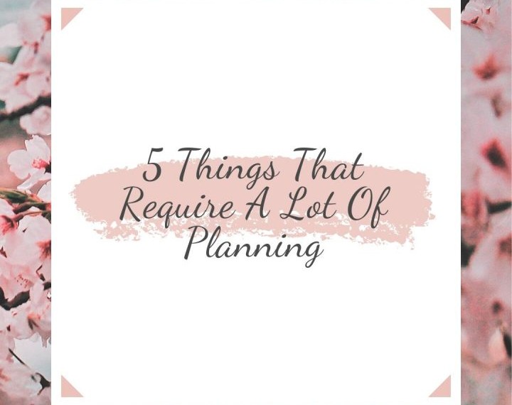 5 Things That Require A Lot Of Planning