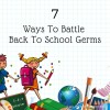 7 Ways To Battle Back To School Germs