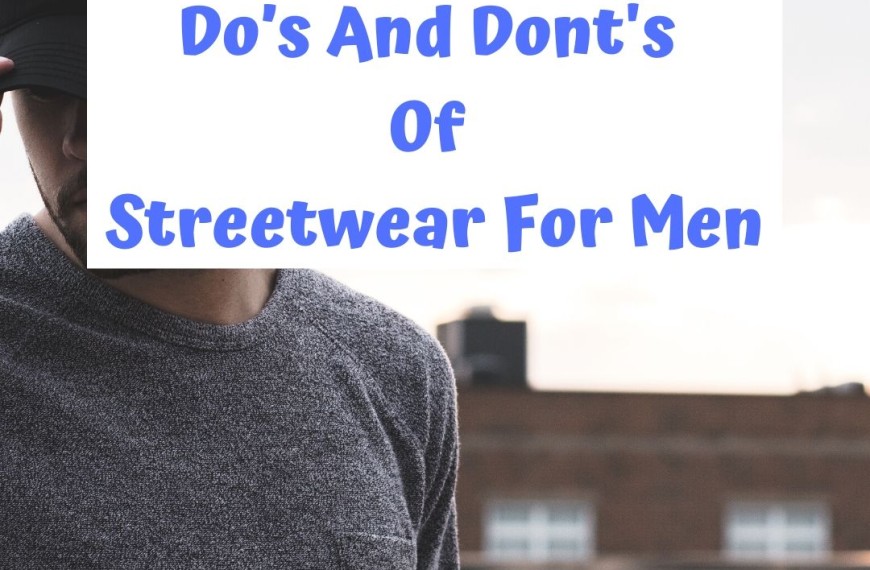 The Do’s And Dont's Of Streetwear For Men