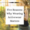 Five Reasons Why Wearing Activewear Matters