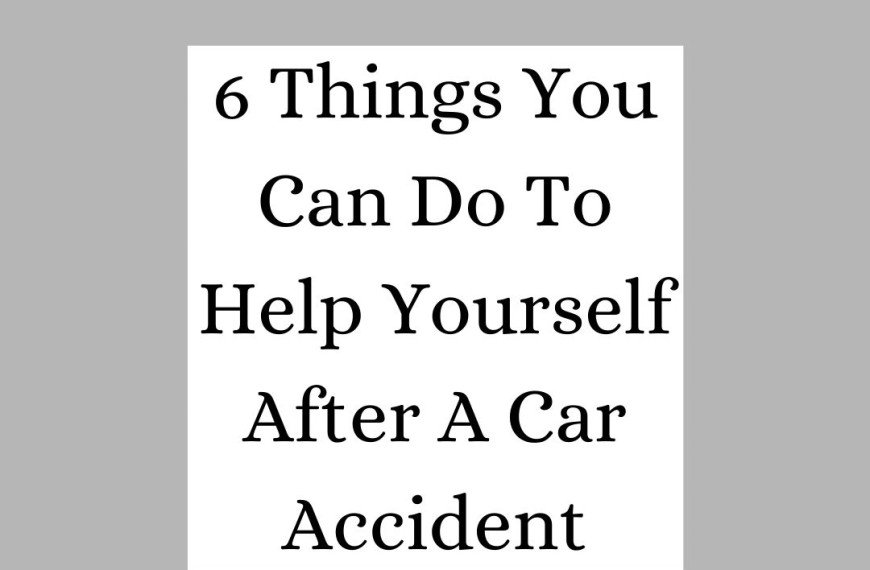 6 Things You Can Do To Help Yourself After A Car Accident
