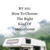 RV 101 How To Choose The Right Kind Of Motorhome