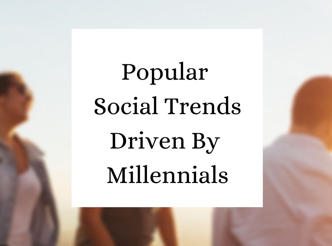 Popular Social Trends Driven By Millennials