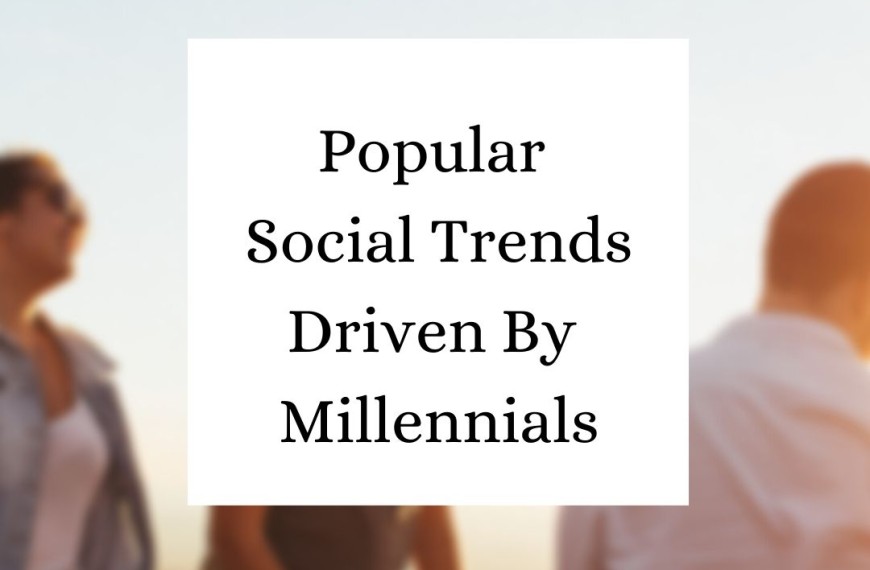 Popular Social Trends Driven By Millennials