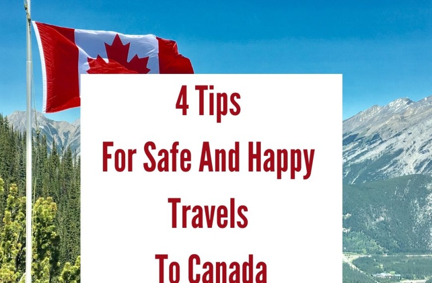 4 Tips For Safe And Happy Travels To Canada
