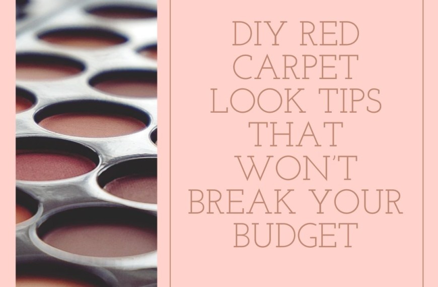 DIY Red Carpet Look Tips That Won’t Break Your Budget