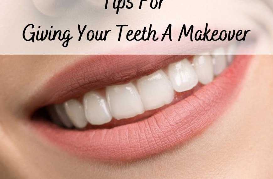 Tips For Giving Your Teeth A Makeover
