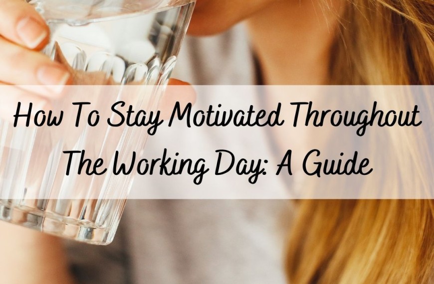 How To Stay Motivated Throughout The Working Day_ A Guide