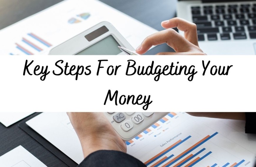 Key Steps For Budgeting Your Money
