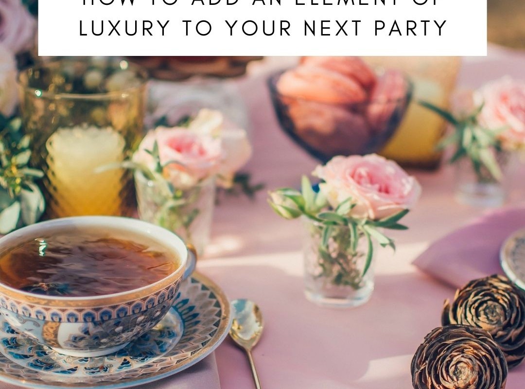 How To Add An Element Of Luxury To Your Next Party
