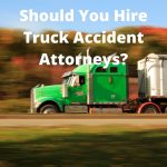 Should You Hire Truck Accident Attorneys