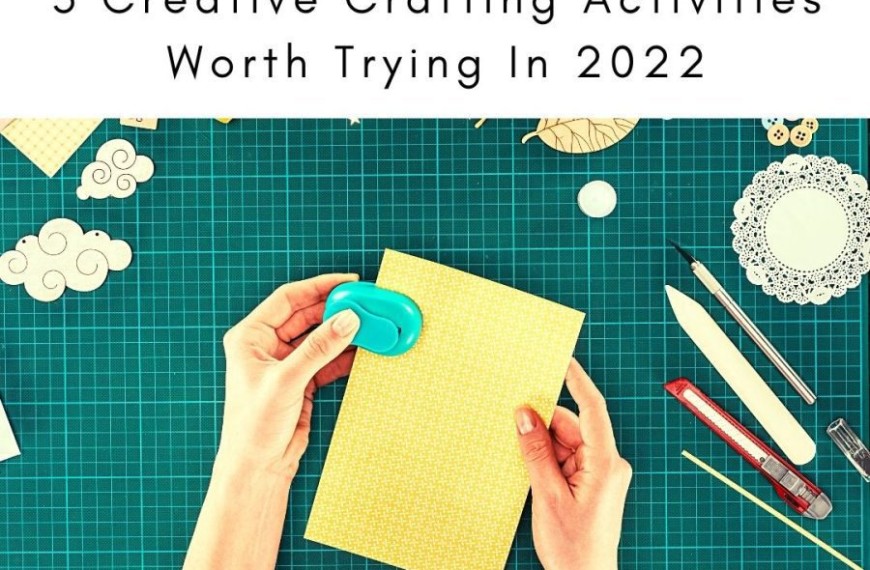 3 Creative Crafting Activities Worth Trying In 2022