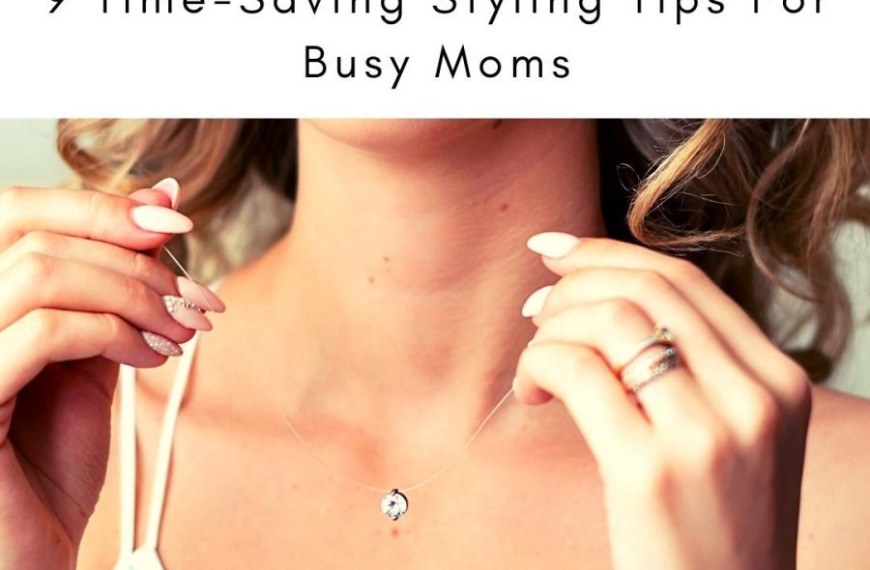 9 Time-Saving Styling Tips For Busy Moms