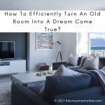 How To Efficiently Turn An Old Room Into A Dream Come True?