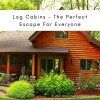 Log Cabins - The Perfect Escape for Everyone
