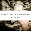 How To Make Your House a Home