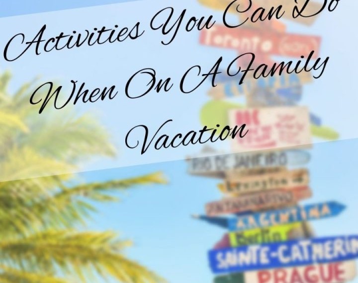 Activities You Can Do When On A Family Vacation