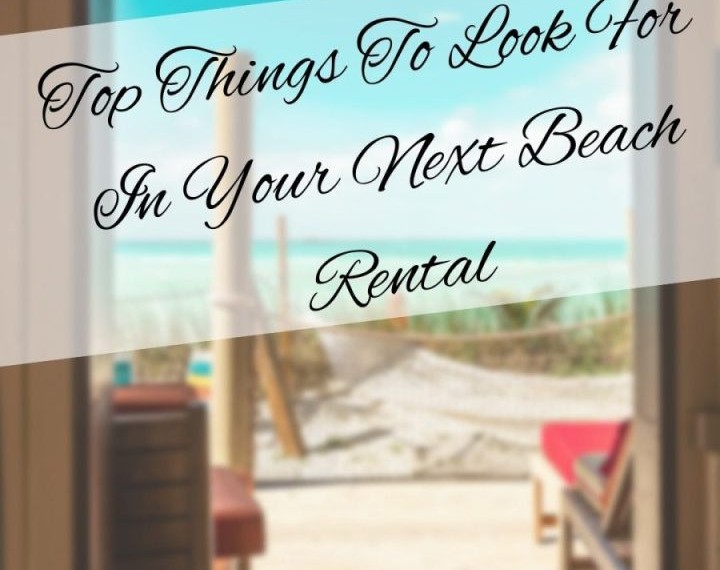 Top Things To Look For In Your Next Beach Rental