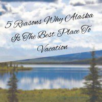Why Alaska Is The Best Place To Vacation