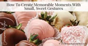 Memorable Moments With Small, Sweet Gestures