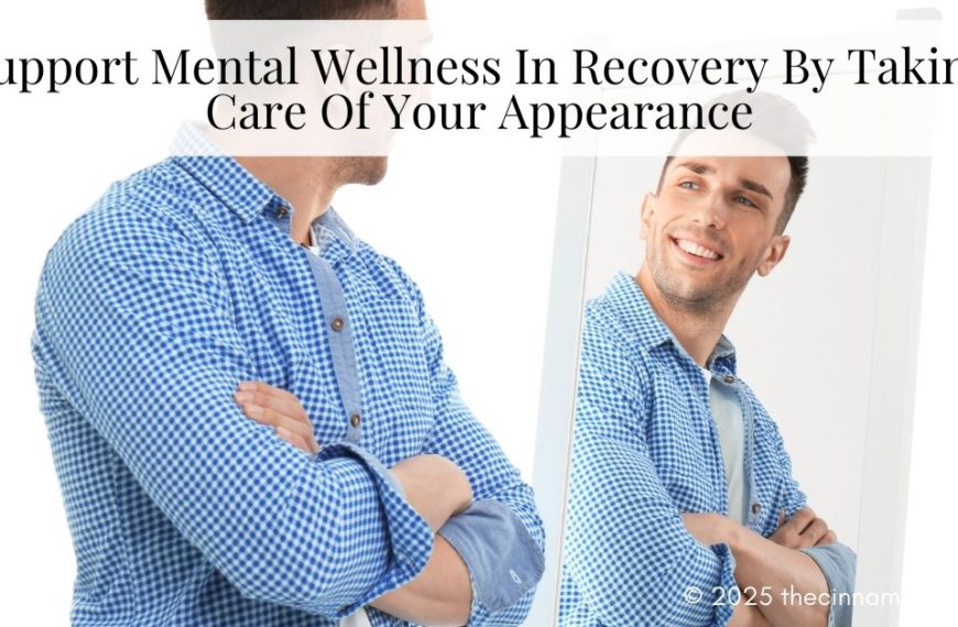 Mental Wellness In Recovery By Taking Care Of Your Appearance