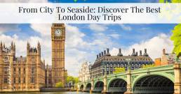 From City To Seaside: Discover The Best London Day Trips